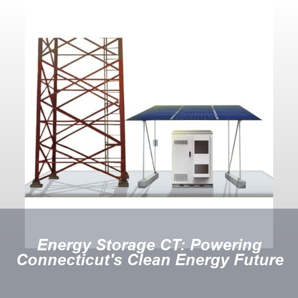 Energy Storage CT: Powering Connecticut's Clean Energy Future